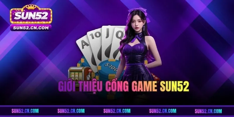 Giới thiệu cổng game uy tín Sun52