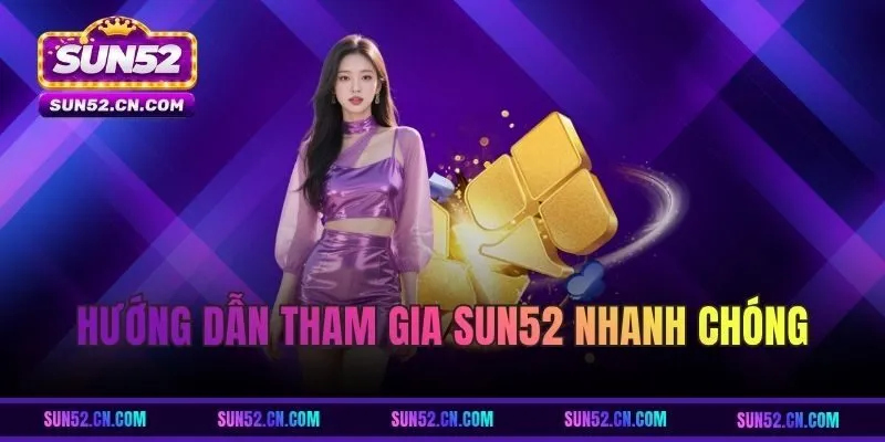 Hướng dẫn tham gia SUN52 nhanh chóng cho người mới