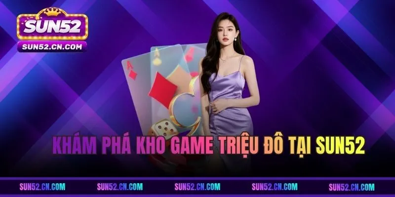 Khám phá kho game triệu đô tại SUN52