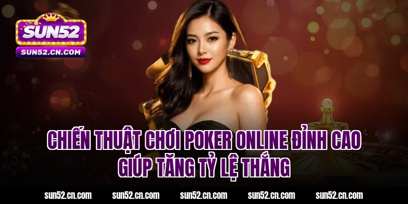 Chiến thuật chơi poker online đỉnh cao giúp tăng tỷ lệ thắng