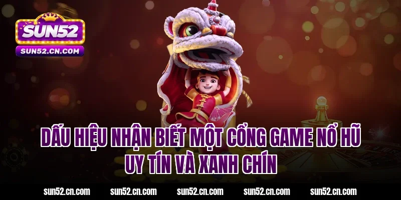 Dấu hiệu nhận biết một cổng game nổ hũ uy tín và xanh chín