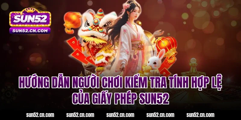 Hướng dẫn người chơi kiểm tra tính hợp lệ của giấy phép SUN52