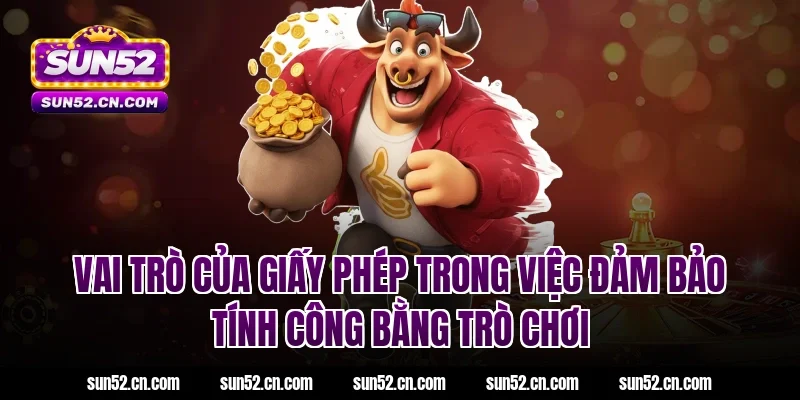 Vai trò của giấy phép trong việc đảm bảo tính công bằng trò chơi